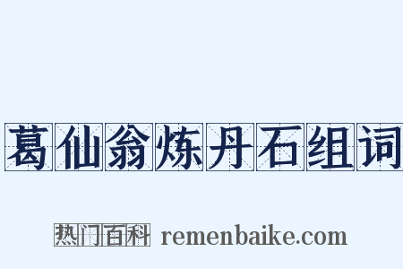 葛仙翁炼丹石组词是什么意思的图片